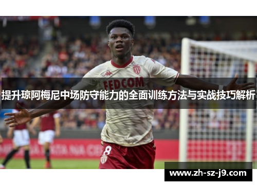 提升琼阿梅尼中场防守能力的全面训练方法与实战技巧解析