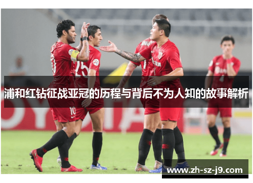 浦和红钻征战亚冠的历程与背后不为人知的故事解析