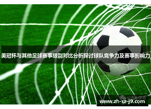 美冠杯与其他足球赛事级别对比分析探讨球队竞争力及赛事影响力