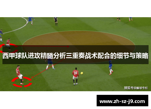西甲球队进攻精髓分析三重奏战术配合的细节与策略