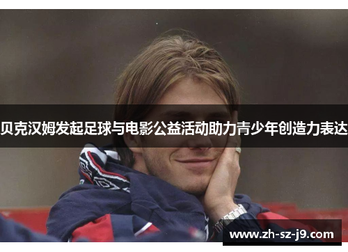 贝克汉姆发起足球与电影公益活动助力青少年创造力表达