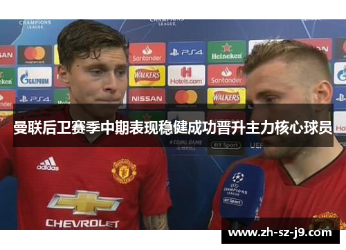 曼联后卫赛季中期表现稳健成功晋升主力核心球员