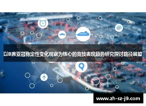 以B席亚冠稳定性变化观察为核心的竞技表现趋势研究探讨路径展望
