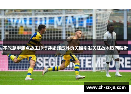 本轮意甲焦点战主帅博弈思路成胜负关键引发关注战术取向解析