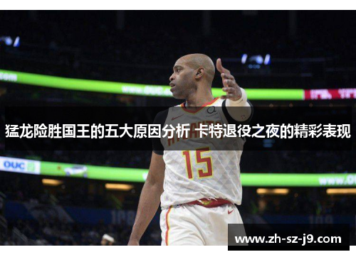 猛龙险胜国王的五大原因分析 卡特退役之夜的精彩表现