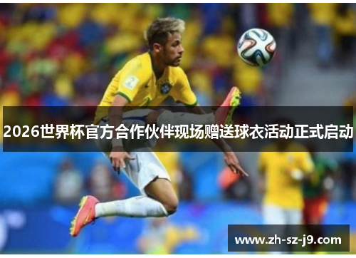 2026世界杯官方合作伙伴现场赠送球衣活动正式启动