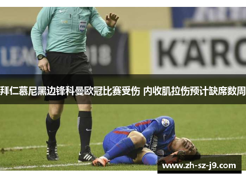 拜仁慕尼黑边锋科曼欧冠比赛受伤 内收肌拉伤预计缺席数周