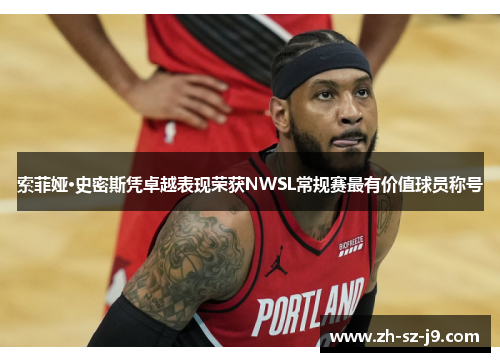 索菲娅·史密斯凭卓越表现荣获NWSL常规赛最有价值球员称号