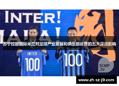 苏宁控股国际米兰对足球产业发展和俱乐部运营的五大深远影响