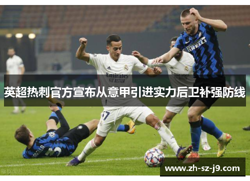 英超热刺官方宣布从意甲引进实力后卫补强防线