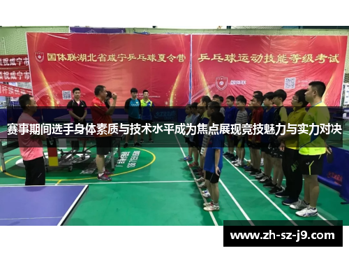 赛事期间选手身体素质与技术水平成为焦点展现竞技魅力与实力对决